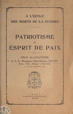 À l'école des morts de la guerre : patriotisme et esprit de paix - Deux allocutions de S. Ex. Monseigneur Henri Édouard Dutoit, évêque d'Arras, Boulogne et Saint-Omer, 11 et 22 novembre 1931