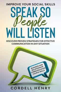 Improve Your Social Skills: Speak So People Will Listen - Discover Proven Strategies For Effective Communication In Any Situation