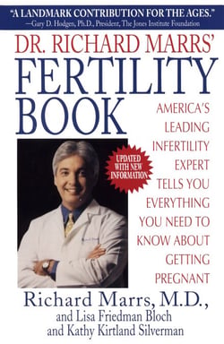 Dr. Richard Marrs' Fertility Book - America's Leading Infertility Expert Tells You Everything You Need to Know About Getting Pregnant