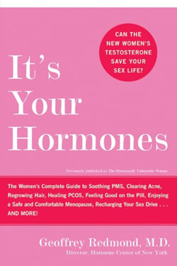 It's Your Hormones - The Women's Complete Guide to Soothing PMS, Clearing Acne, Regrowing Hair, Healing PCOS, Feeling Good on the Pill, Enjoying a Safe and Comfortable Menopause, Recharging Your Sex Drive . . . and More!