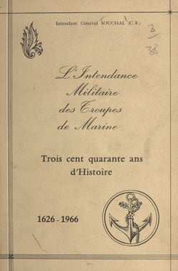 L'intendance militaire des troupes de Marine - Trois cent quarante ans d'Histoire. 1626-1966