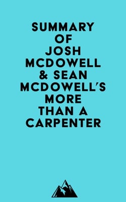 Summary of Josh McDowell &amp; Sean McDowell's More Than a Carpenter