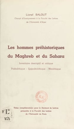 Les hommes préhistoriques du Maghreb et du Sahara - Inventaire descriptif et critique. Paléolithique. Epipaléolithique. Néolithique