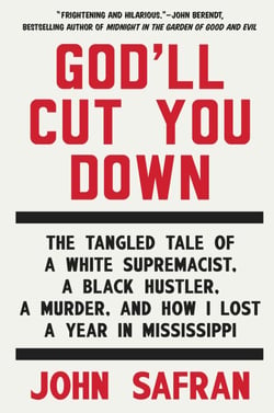God'll Cut You Down - The Tangled Tale of a White Supremacist, a Black Hustler, a Murder, and How I Lost a Year in Mississippi