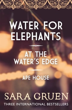 The Sara Gruen Collection - Water for Elephants - At the Water's Edge - Ape House