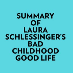 Summary of Laura Schlessinger's Bad Childhood-Good Life