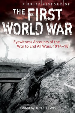 A Brief History of the First World War - Eyewitness Accounts of the War to End All Wars, 1914–18