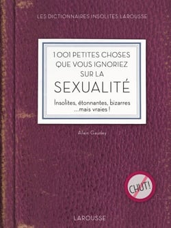 1001 petites choses que vous ignoriez sur la sexualité - Insolites, étonnantes, bizarres ...mais vraies !