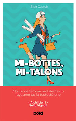 Mi-bottes, mi-talons - Ma vie de femme architecte au royaume de la testostérone