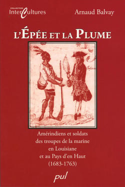L'Épée et la plume - Amérindiens et soldats des troupes de la marine en Louisiane et au Pays d’en Haut (1683-1763)
