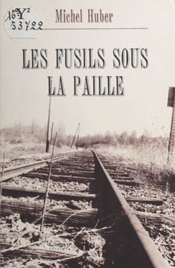 Les fusils sous la paille : itinéraire d'un résistant resté dans l'ombre