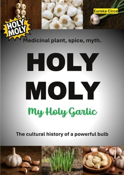 HOLY MOLY - My Holy Garlic - Medicinal plant, spice, myth. The cultural history of a powerful bulb.