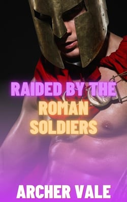 Raided by the Roman Soldiers - Gay Historical Erotica: Alpha Males of Ancient Rome and Greece, #4