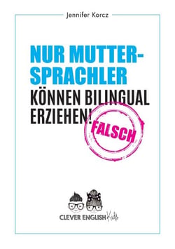 Nur Muttersprachler können Bilingual erziehen - Falsch - Clever English Kids