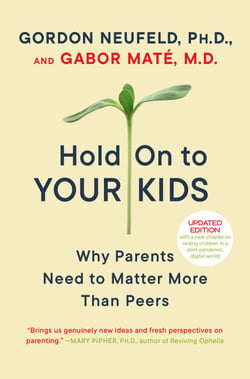 Hold On to Your Kids - Why Parents Need to Matter More Than Peers