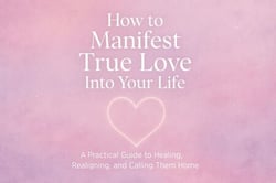 "How to Manifest True Love Into Your Life"