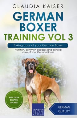 German Boxer Training Vol 3 – Taking care of your German Boxer: Nutrition, common diseases and general care of your German Boxer - German Boxer Training, #3