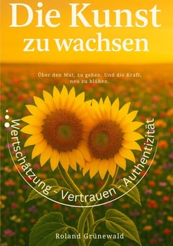 Die Kunst zu wachsen - Über den Mut, zu gehen. Und die Kraft, neu zu blühen.