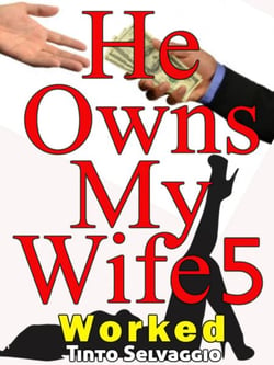 He Owns My Wife 5: Worked - He Owns My Wife, #5
