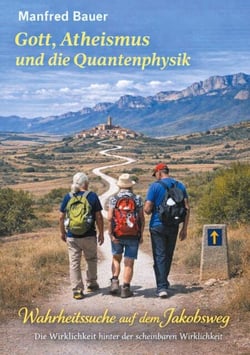 Gott, Atheismus und die Quantenphysik - Wahrheitssuche auf dem Jakobsweg