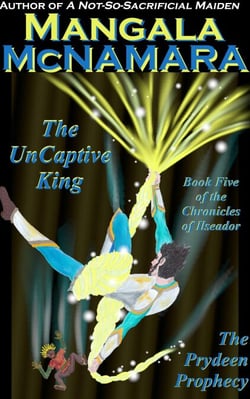 The UnCaptive King: Book Five of the Chronicles of Ilseador (The Prydeen Prophecy Cycle) - The Chronicles of Ilseador, #5