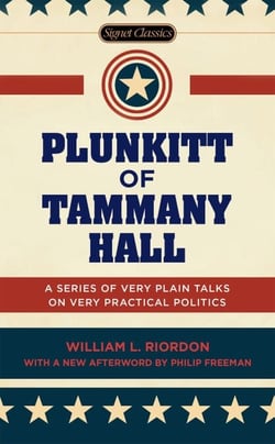 Plunkitt of Tammany Hall - A Series of Very Plain Talks on Very Practical Politics