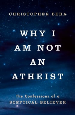 Why I am Not an Atheist - The Confessions of a Sceptical Believer