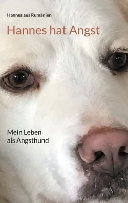 Hannes hat Angst - Mein Leben als Angsthund