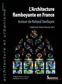 L’Architecture flamboyante en France - Autour de Roland Sanfaçon
