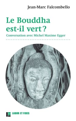 Le Bouddha est-il vert ? - Conversation avec Michel Maxime Egger