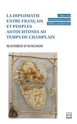 La diplomatie entre Français et peuples autochtones au temps de Champlain - «Jeter les fondements d'un édifice perpétuel»
