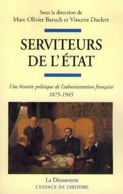 Serviteurs de l'État - Une histoire politique de l'administration française (1875-1945)