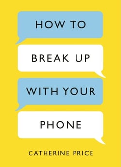 How to Break Up With Your Phone - The 30-Day Plan to Take Back Your Life