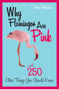 Why Flamingos Are Pink - ...and 250 Other Things You Should Know