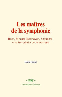 Les maîtres de la symphonie - Bach, Mozart, Beethoven, Schubert, et autres génies de la musique