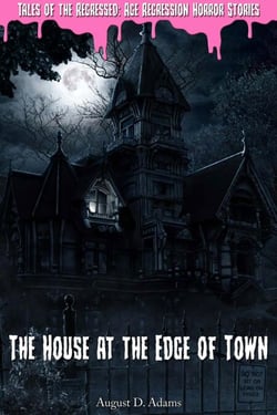 The House at the Edge of Town (Tales of the Regressed: Age Regression Horror Stories Book 1)
