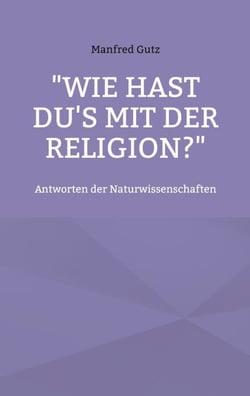 "Wie hast du's mit der Religion?" - Antworten der Naturwissenschaften