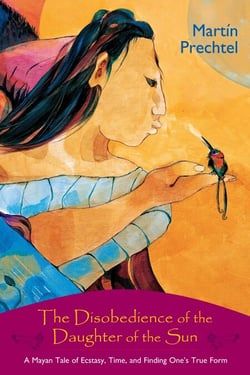 The Disobedience of the Daughter of the Sun - A Mayan Tale of Ecstasy, Time, and Finding One's True Form