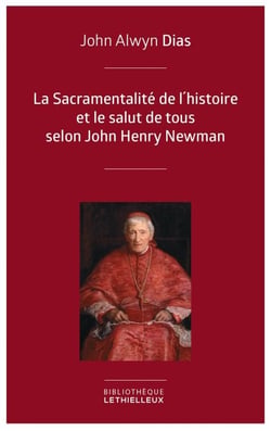 La Sacramentalité de l'histoire et le salut de tous selon John Henry Newman - Relecture de l'histoire à partir des principes dogmatique et sacramentel