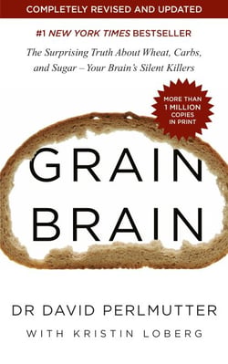Grain Brain - The International Bestseller: The Surprising Truth about Wheat, Carbs, and Sugar - Your Brain's Silent Killers
