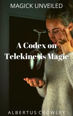 A Codex on Telekinesis Magic - Magick Unveiled, #12
