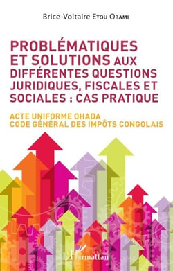 Problématiques et solutions aux différentes questions juridiques, fiscales et sociales : cas pratique - Acte uniforme OHADA - Code général des impôts congolais
