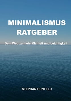 Minimalismus-Ratgeber - Dein Weg zu mehr Klarheit und Leichtigkeit