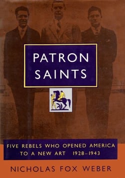 Patron Saints - Five Rebels Who Opened America to a New Art 1928-1943