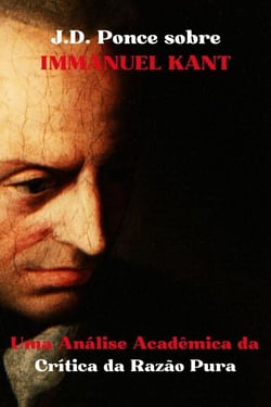 J.D. Ponce sobre Immanuel Kant: Uma Análise Acadêmica da Crítica da Razão Pura - Grandes Mentes do Pensamento Universal (Analisadas), #10