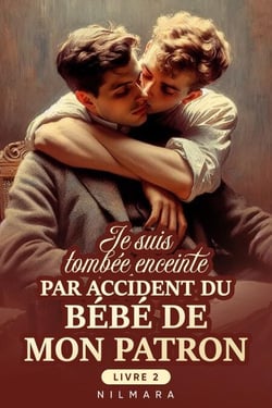 Je suis tombée enceinte par accident du bébé de mon patron LIVRE 2 - Je suis tombée enceinte par accident du bébé de mon patron, #2