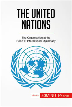 The United Nations - The Organisation at the Heart of International Diplomacy