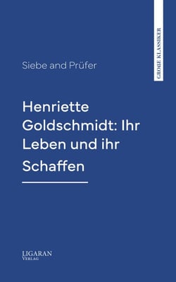 Henriette Goldschmidt: Ihr Leben und ihr Schaffen