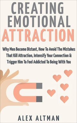 Creating Emotional Attraction: Why Men Become Distant, How To Avoid The Mistakes That Kill Attraction, Intensify Your Connection &amp; Trigger Him To Feel Addicted To Being With You - Relationship and Dating Advice For Women, #2