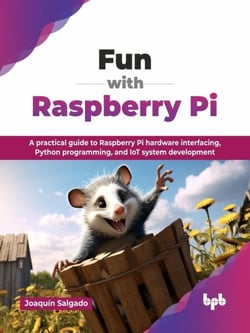 Fun with Raspberry Pi: A practical guide to Raspberry Pi hardware interfacing, Python programming, and IoT system development